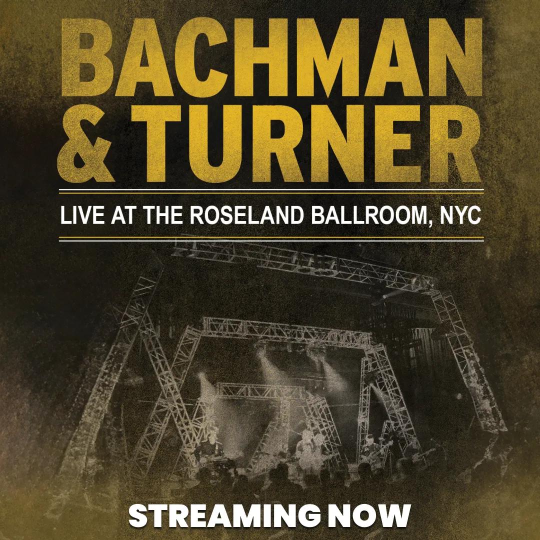 Promotional poster for "Bachman & Turner Live at the Roseland Ballroom, NYC" with a stage image and "STREAMING NOW" text at the bottom.